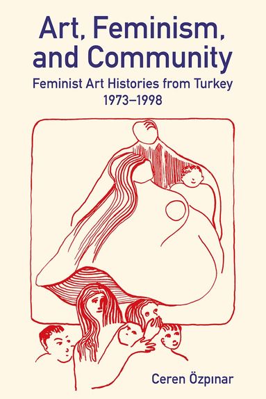 Ceren Özpınar - Art, Feminism, and Community, Inbunden