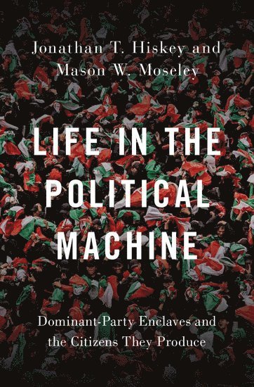 Jonathan T. Hiskey, Mason W. Moseley, Vanderbilt University) Hiskey, Jonathan T. (Associate Professor of Political Science, Associate Professor of Political Science, West Virginia University) Moseley, Mason W. (Assistant Professor of Political Science, Assistant Professor of Political Science - Life in the Political Machine, Inbunden