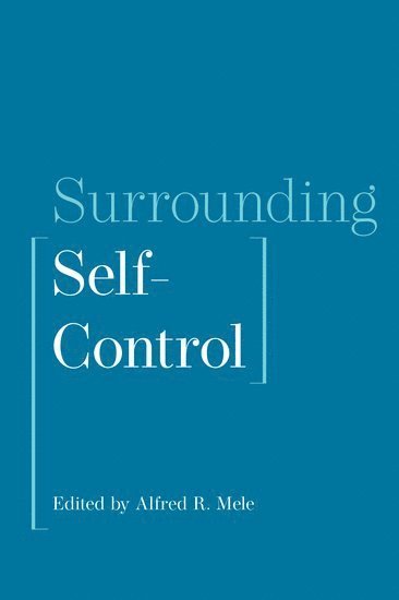 Alfred R. Mele, Florida State University) Mele, Alfred R. (William H. and Lucyle T. Werkmeister Professor, William H. and Lucyle T. Werkmeister Professor, Alfred R Mele - Surrounding Self-Control, Inbunden