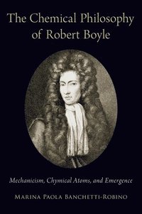 bokomslag The Chemical Philosophy of Robert Boyle