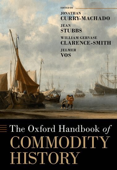 Jonathan Curry-Machado, Jean Stubbs, William Gervase Clarence-Smith, Jelmer Vos, Jonathan Curry-Machado, Jean Stubbs, William Gervase Clarence-Smith, Jelmer Vos - The Oxford Handbook of Commodity History, Inbunden