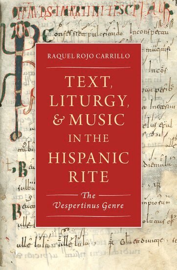 Raquel Rojo Carrillo - Text, Liturgy, and Music in the Hispanic Rite, Inbunden