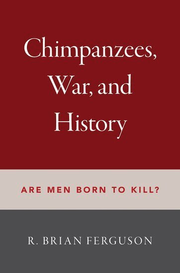 R. Brian Ferguson - Chimpanzees, War, and History, Inbunden