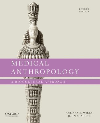 Andrea S. Wiley, John S. Allen - Medical Anthropology: A Biocultural Approach, Häftad