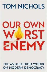 bokomslag Our Own Worst Enemy: The Assault from within on Modern Democracy