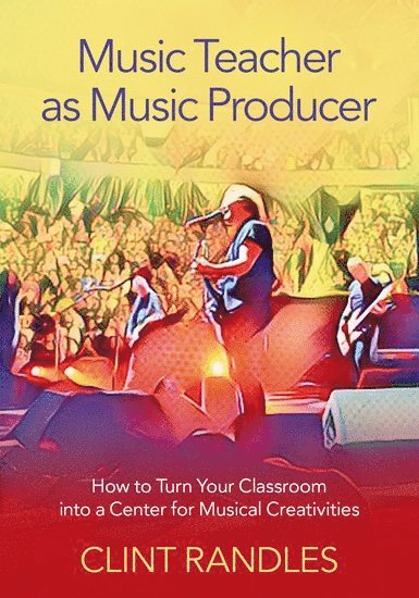 Clint Randles, University of South Florida School of Music) Randles, Clint (Associate Professor of Music Education,, Associate Professor of Music Education, - Music Teacher as Music Producer, Inbunden