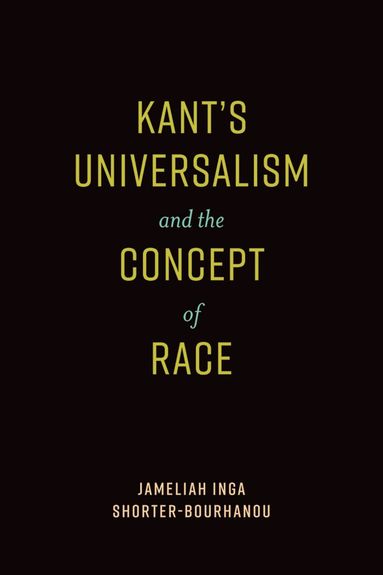 Jameliah Inga Shorter-Bourhanou - Kant's Universalism and the Concept of Race, Inbunden
