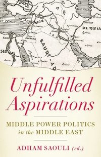 bokomslag Unfulfilled Aspirations: Middle Power Politics in the Middle East