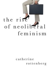 bokomslag The Rise of Neoliberal Feminism