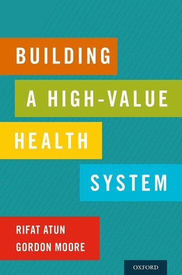 Rifat Atun, Gordon Moore - Building a High-Value Health System, Häftad