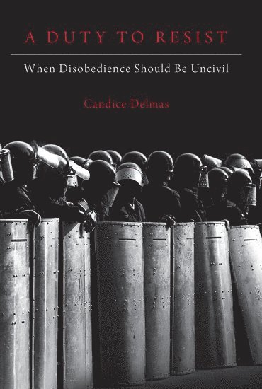 Candice Delmas, Northeastern University) Delmas, Candice (Assistant Professor of Philosophy and Political Science and Associate Director of the Politics,, Assistant Professor of Philosophy and Political Science and Associate Director of the Politics, - A Duty to Resist, Häftad