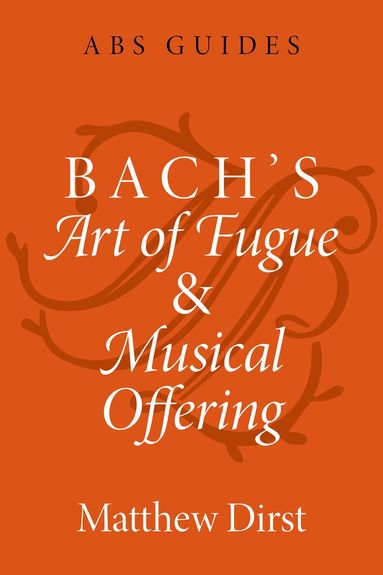 Matthew Dirst - Bach's Art of Fugue and Musical Offering, Inbunden