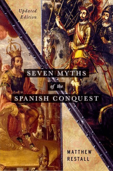 Matthew Restall - Seven Myths of the Spanish Conquest, Häftad