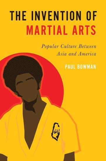 Paul Bowman, Cardiff University) Bowman, Paul (Professor of Cultural Studies, Professor of Cultural Studies - The Invention of Martial Arts, Häftad
