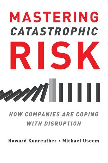 Howard Kunreuther, Michael Useem - Mastering Catastrophic Risk, Häftad