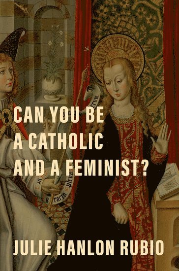 bokomslag Can You Be a Catholic and a Feminist?