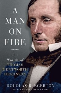 bokomslag A Man on Fire: The Worlds of Thomas Wentworth Higginson