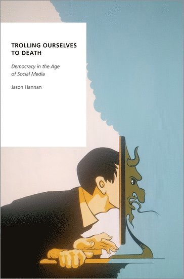 Jason Hannan, University of Winnipeg) Hannan, Jason (Associate Professor in the Department of Rhetoric, Writing, and Communications, Associate Professor in the Department of Rhetoric, Writing, and Communications - Trolling Ourselves to Death, Inbunden