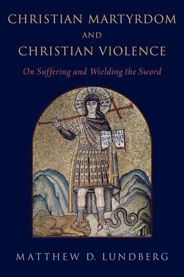 Matthew D. Lundberg, Calvin University) Lundberg, Matthew D. (Professor of Religion and Director of the de Vries Institute for Global Faculty Development, Professor of Religion and Director of the de Vries Institute for Global Faculty Development, Matthew D Lundberg - Christian Martyrdom and Christian Violence, Inbunden