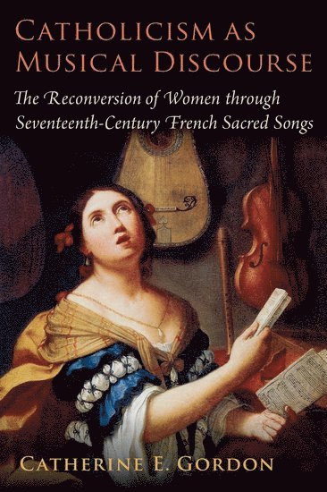 Catherine E. Gordon, Providence College) Gordon, Catherine E. (Professor of Music, Professor of Music, Catherine E Gordon - Catholicism as Musical Discourse, Inbunden