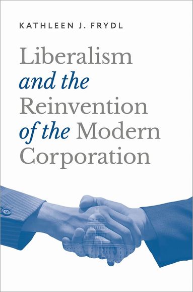 Kathleen J. Frydl - Liberalism and the Reinvention of the Modern Corporation, Häftad