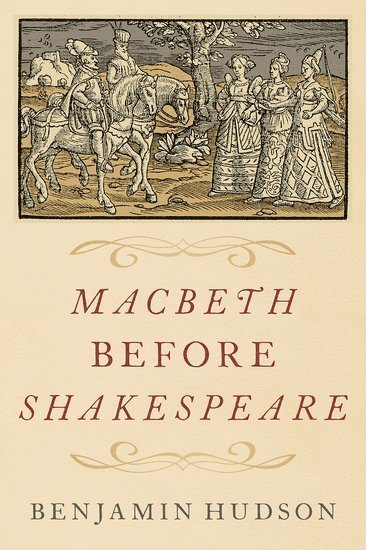 Benjamin Hudson, Pennsylvania State University) Hudson, Benjamin (Professor of History and Medieval Studies, Professor of History and Medieval Studies - Macbeth before Shakespeare, Inbunden