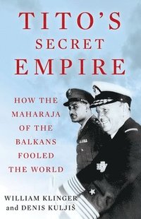 bokomslag Tito's Secret Empire: How the Maharaja of the Balkans Fooled the World