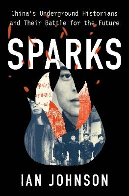 Sparks: China's Underground Historians and Their Battle for the Future 1