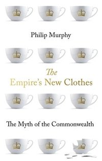 bokomslag The Empire's New Clothes: The Myth of the Commonwealth