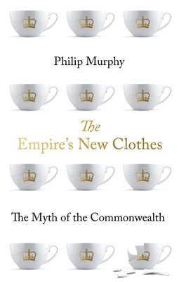 bokomslag The Empire's New Clothes: The Myth of the Commonwealth