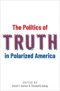 bokomslag The Politics of Truth in Polarized America