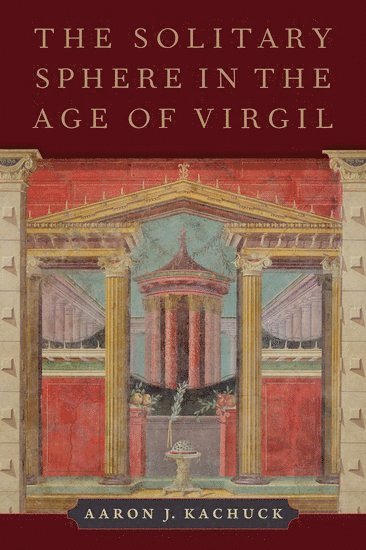 Aaron J. Kachuck, Cambridge) Kachuck, Aaron J. (Junior Research Fellow in Latin and Neo-Latin Literature, Junior Research Fellow in Latin and Neo-Latin Literature, Trinity College, Aaron J Kachuck - The Solitary Sphere in the Age of Virgil, Inbunden