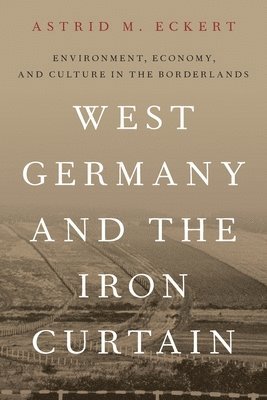Astrid M. Eckert - West Germany and the Iron Curtain, Häftad