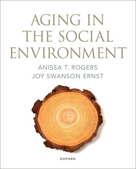 Anissa T. Rogers, Joy Swanson Ernst, California State University) Rogers, Anissa T. (Associate Dean, Associate Dean, Wayne State University) Swanson Ernst, Joy (Associate Professor, Associate Professor - Aging in the Social Environment, Häftad
