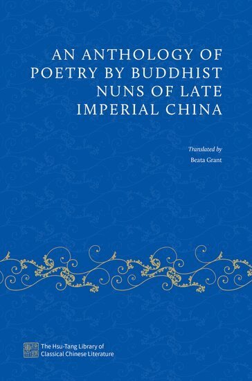 Beata Grant - An Anthology of Poetry by Buddhist Nuns of Late Imperial China, Inbunden