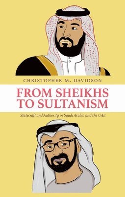 Christopher M. Davidson - From Sheikhs to Sultanism: Statecraft and Authority in Saudi Arabia and the Uae, Inbunden
