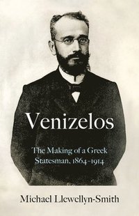 bokomslag Venizelos: The Making of a Greek Statesman 1864-1914