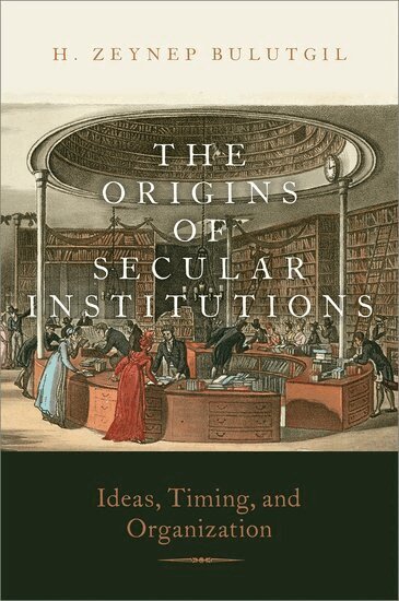 H. Zeynep Bulutgil - The Origins of Secular Institutions, Häftad