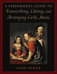 bokomslag A Performer's Guide to Transcribing, Editing, and Arranging Early Music