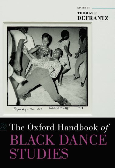 Thomas F. DeFrantz, Northwestern University) DeFrantz, Thomas F. (Professor of Performance Studies and Theatre, Professor of Performance Studies and Theatre - The Oxford Handbook of Black Dance Studies, Inbunden