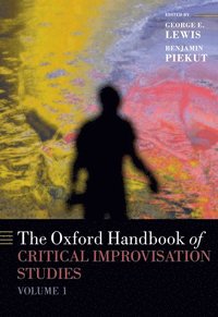 bokomslag The Oxford Handbook of Critical Improvisation Studies, Volume 1