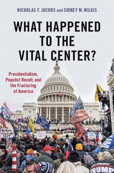 Nicholas Jacobs, Sidney Milkis, Colby College) Jacobs, Nicholas (Visiting Assistant Professor of Government, Visiting Assistant Professor of Government, University of Virginia) Milkis, Sidney (White Burkett Miller Professor of Politics, White Burkett Miller Professor of Politics - What Happened to the Vital Center?, Häftad