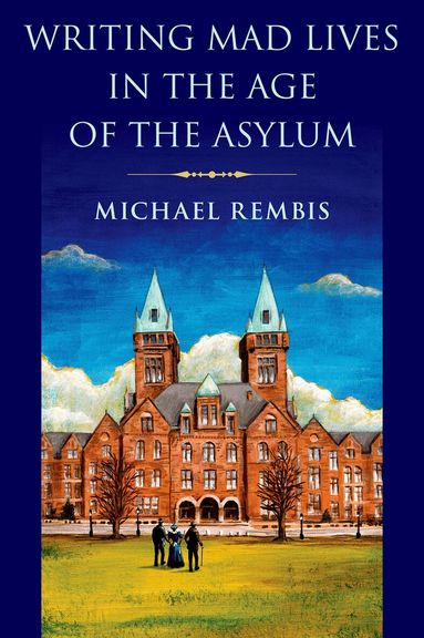 Michael Rembis - Writing Mad Lives in the Age of the Asylum, Inbunden