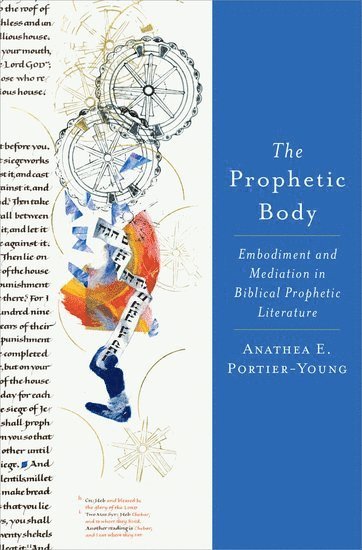 Anathea E. Portier-Young, Duke Divinity School) Portier-Young, Anathea E. (Associate Professor of Old Testament, Associate Professor of Old Testament, Anathea E Portier-Young - The Prophetic Body, Inbunden
