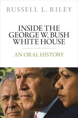 Russell L. Riley, Russell L Riley - Inside the George W. Bush White House: An Oral History, Inbunden