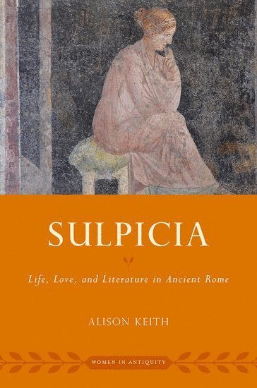 Alison Keith, University of Toronto) Keith, Alison (University Professor of Classics and Director of the Jackman Humanities Institute, University Professor of Classics and Director of the Jackman Humanities Institute - Sulpicia, Inbunden