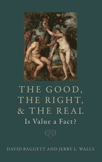 bokomslag Good, the Right, and the Real: Is Value a Fact?
