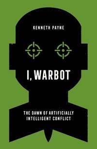 bokomslag I, Warbot: The Dawn of Artificially Intelligent Conflict