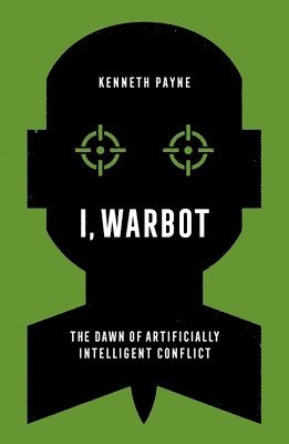 I, Warbot: The Dawn of Artificially Intelligent Conflict 1