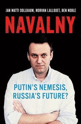 Jan Matti Dollbaum, Morvan Lallouet - Navalny: Putin's Nemesis, Russia's Future?, Inbunden